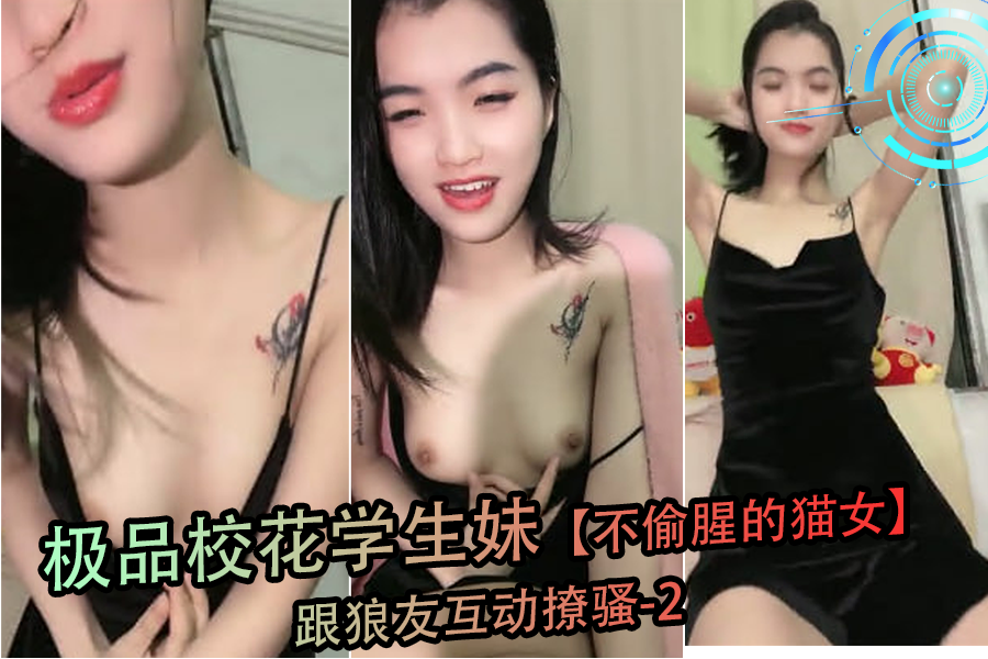 极品校花学生妹 不偷腥的猫女？狼友互动撩骚瞬间沦陷 被巨根爆操到淫水狂喷